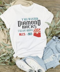 Y’all Wanted Arizona Diamondbacks Y’All got Arizona NLCS 2023 Shirt