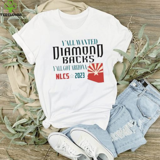 Y’all Wanted Arizona Diamondbacks Y’All got Arizona NLCS 2023 Shirt