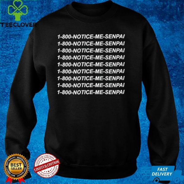 1 800 Notice Me Senpai hoodie, sweater, longsleeve, shirt v-neck, t-shirt