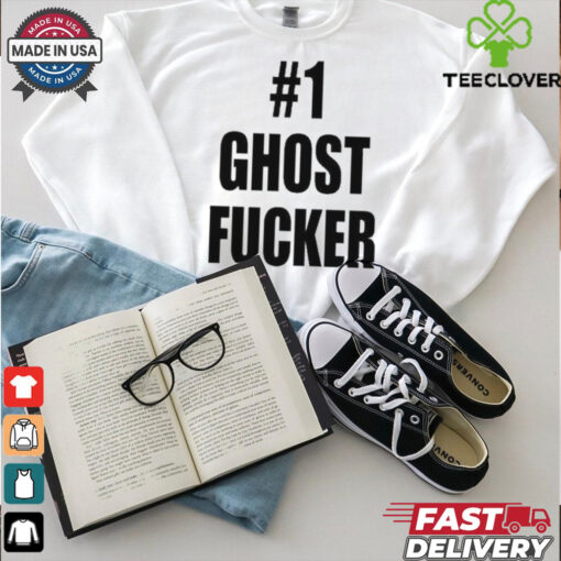 #1 Ghost Fucker T hoodie, sweater, longsleeve, shirt v-neck, t-shirts