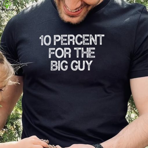 10 Percent For The Big Guy Shirt