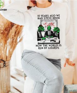 10 years ago we had steve irwin now the world is run by lizards shirt