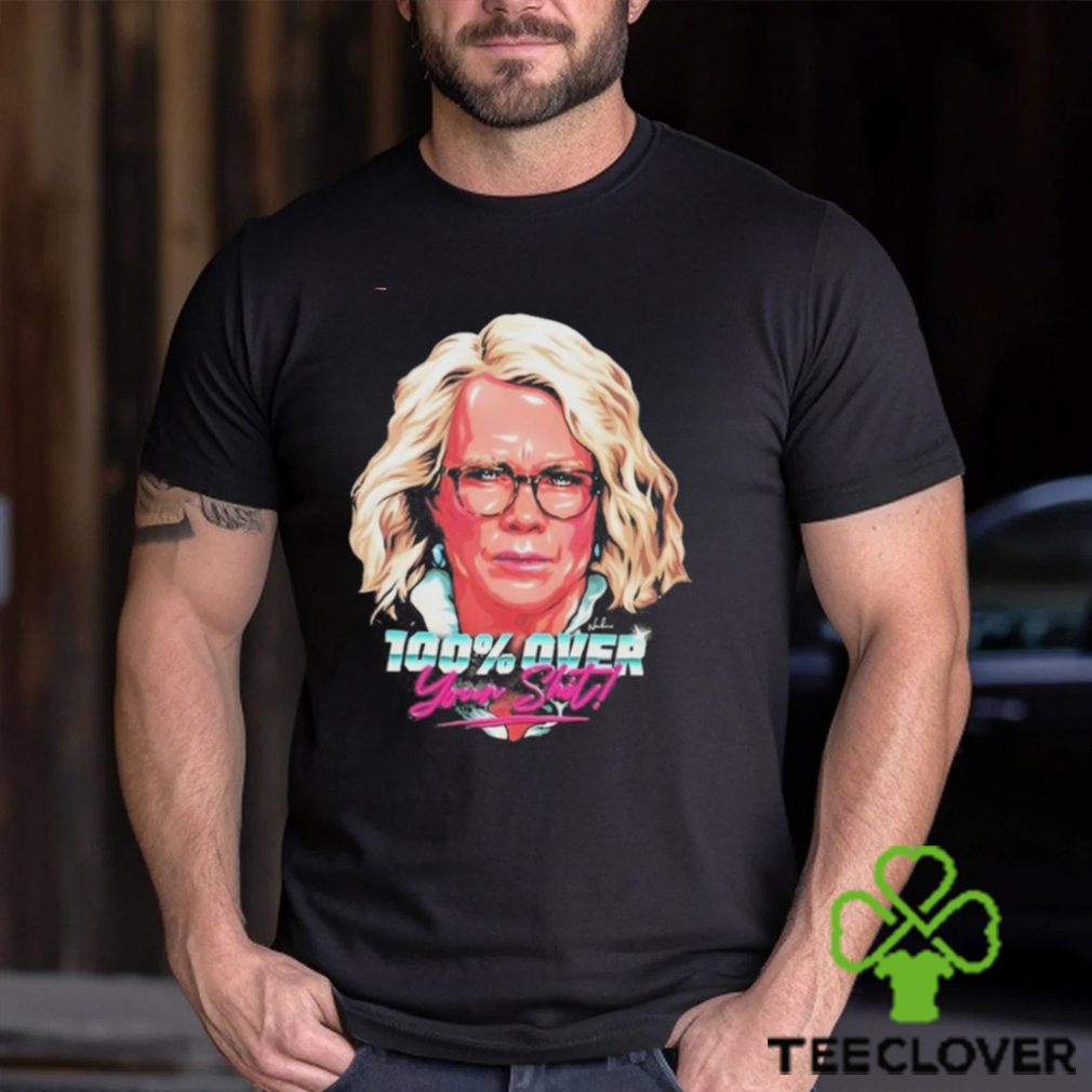 100% Over Your Shit Shirt 100% Over Your Shit Shirt