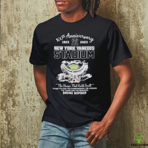 100th Anniversary 1923 2023 New York Yankees Stadium The House That Ruth Built Thank You For The Championships The Legends The Tears And The Memories Bronx Bomber Shirt