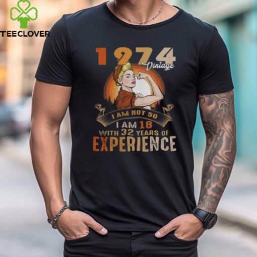 1974 VINTAGE  I AM NOT 50, I AM 18 WITH 32 YEARS OF EXPERIENCE hoodie, sweater, longsleeve, shirt v-neck, t-shirt