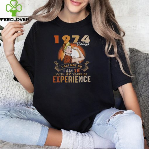 1974 VINTAGE  I AM NOT 50, I AM 18 WITH 32 YEARS OF EXPERIENCE hoodie, sweater, longsleeve, shirt v-neck, t-shirt