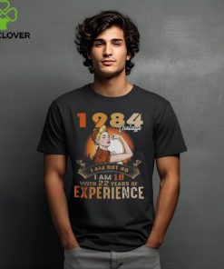 1984 VINTAGE  I AM NOT 40, I AM 18 WITH 22 YEARS OF EXPERIENCE shirt