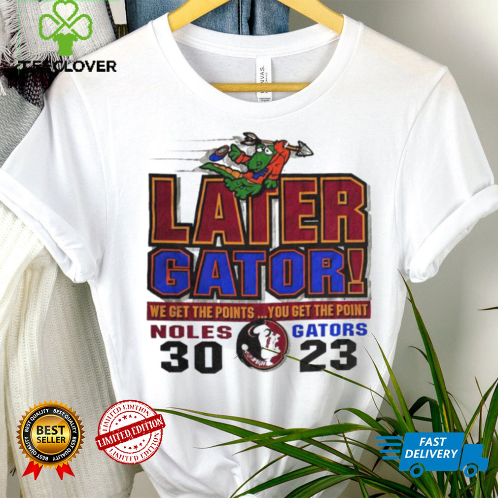 1999 Florida State Seminoles vs Florida Gators later Gator we get the points you get the point shirt 1999 Florida State Seminoles vs Florida Gators later Gator we get the points you get the point shirt