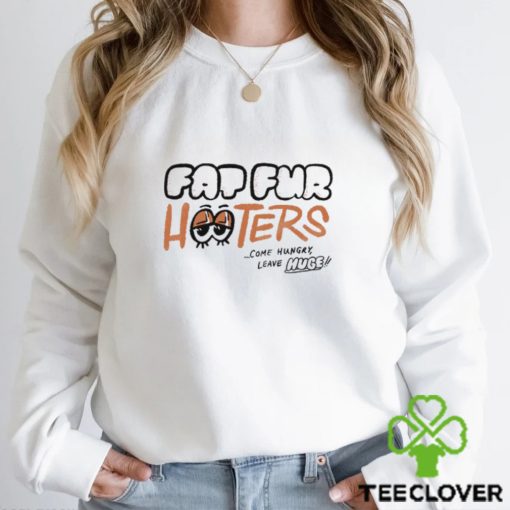 Fap Fur Hooters Come Hungry Leave Huge Shirt