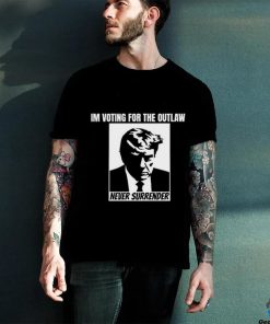 Limited Im Voting For The Outlaw Never Surrender Funny Shirt