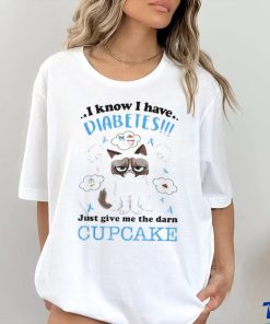 I Know I Have Diabetes Just Give Me The Darn Cupcake Shirt