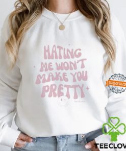 Hating Me Won’t Make You Pretty Shirt