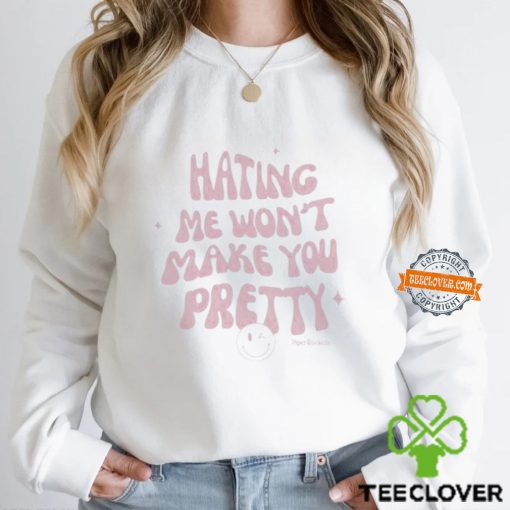 Hating Me Won’t Make You Pretty Shirt