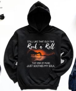 Still Like That Old Time Rock’n Roll That Kind Of Music Just Soothes My Soul Shirt