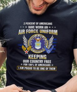 2 Percent Of Americans Have Worn An Air Force Uniform Keeping Our Country Free Shirt