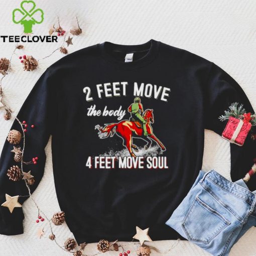 2 feet move the body 4 feet move soul horse hoodie, sweater, longsleeve, shirt v-neck, t-shirt