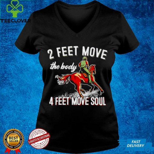 2 feet move the body 4 feet move soul horse hoodie, sweater, longsleeve, shirt v-neck, t-shirt