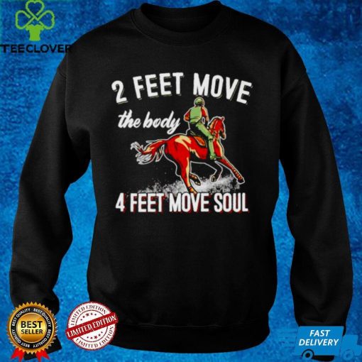 2 feet move the body 4 feet move soul horse hoodie, sweater, longsleeve, shirt v-neck, t-shirt