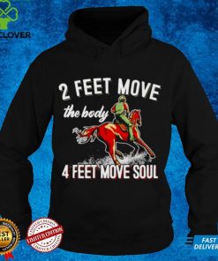 2 feet move the body 4 feet move soul horse hoodie, sweater, longsleeve, shirt v-neck, t-shirt