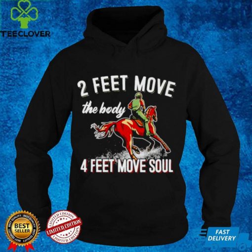 2 feet move the body 4 feet move soul horse hoodie, sweater, longsleeve, shirt v-neck, t-shirt