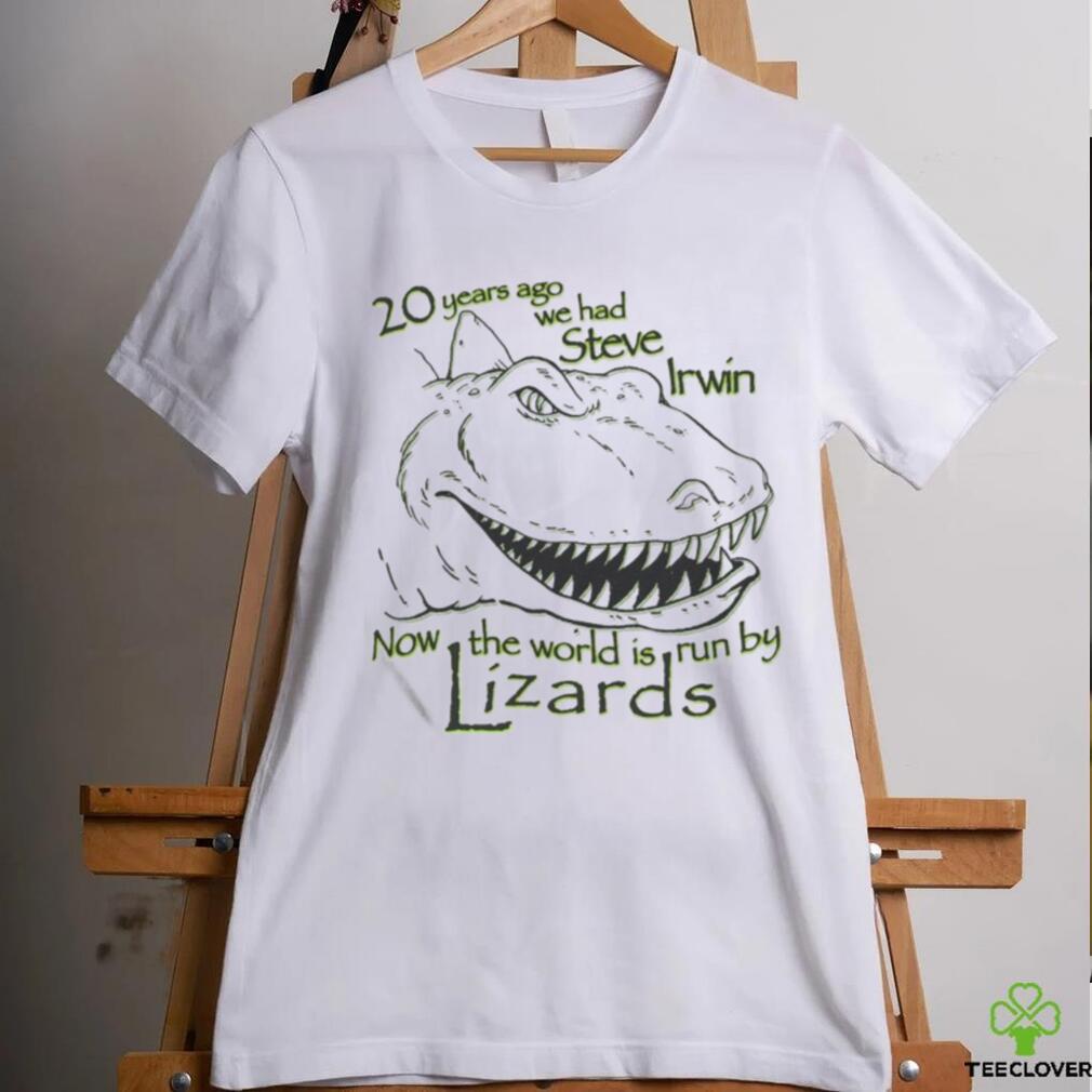 20 Years Ago We Had Steve Irwin Now The World Is Run By Lizards Shirt 20 Years Ago We Had Steve Irwin Now The World Is Run By Lizards Shirt