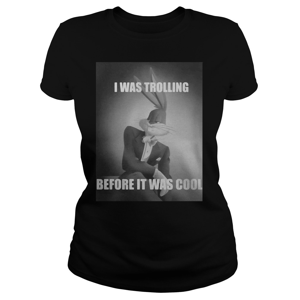 Bugs Bunny I Was Trolling Before It Was Cool Ladies Tee