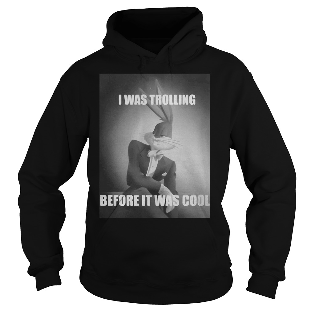 Bugs Bunny I Was Trolling Before It Was Cool Hoodie