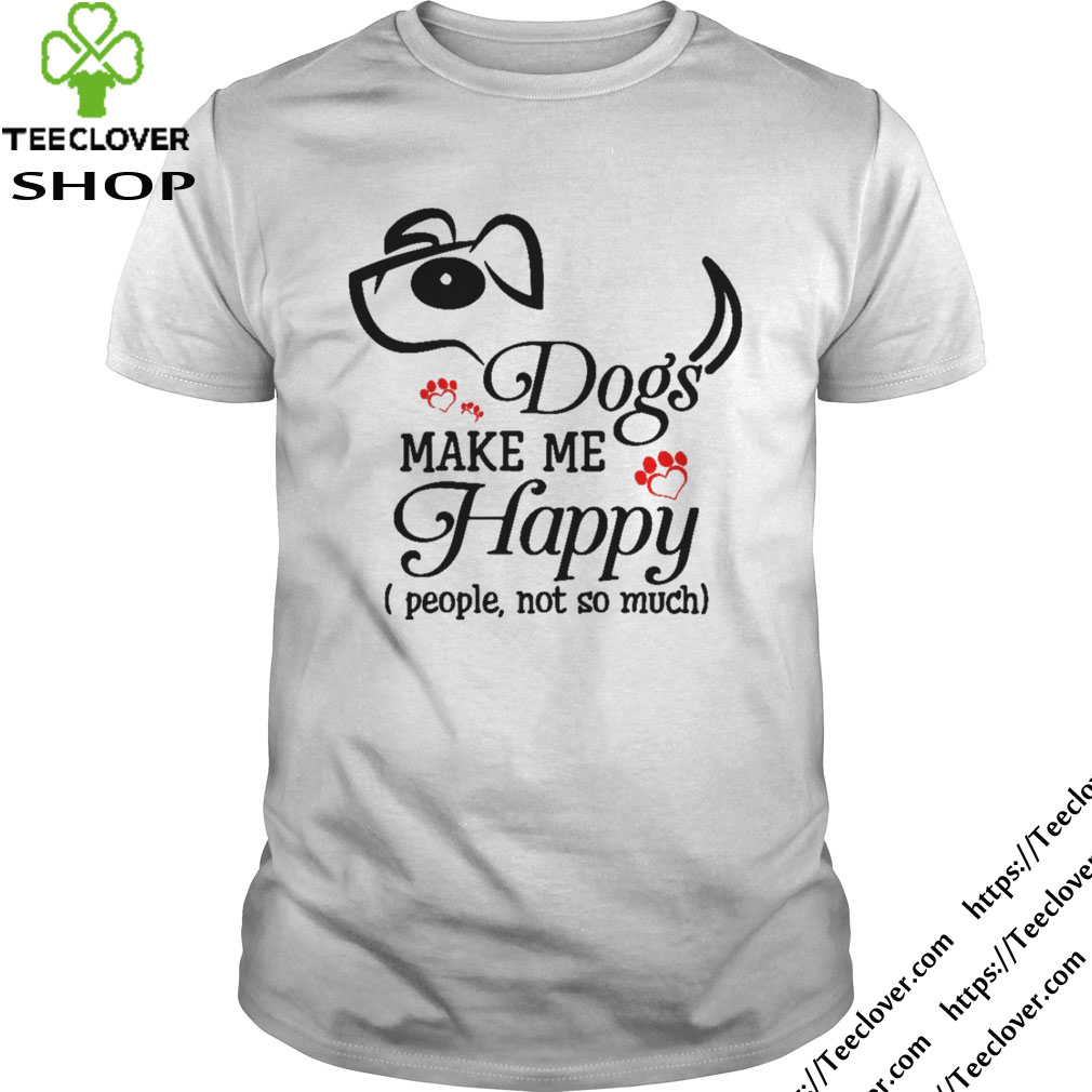 Dog Make Me Happy People, Not So Much Funny Dog Lover Dog Make Me Happy People, Not So Much Funny Dog Lover