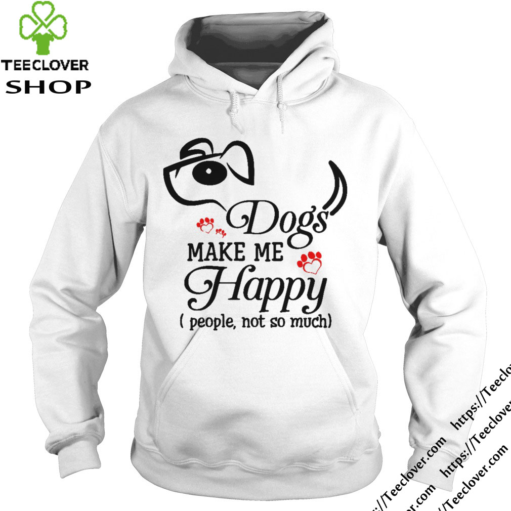 Dog Make Me Happy People, Not So Much Funny Dog Lover