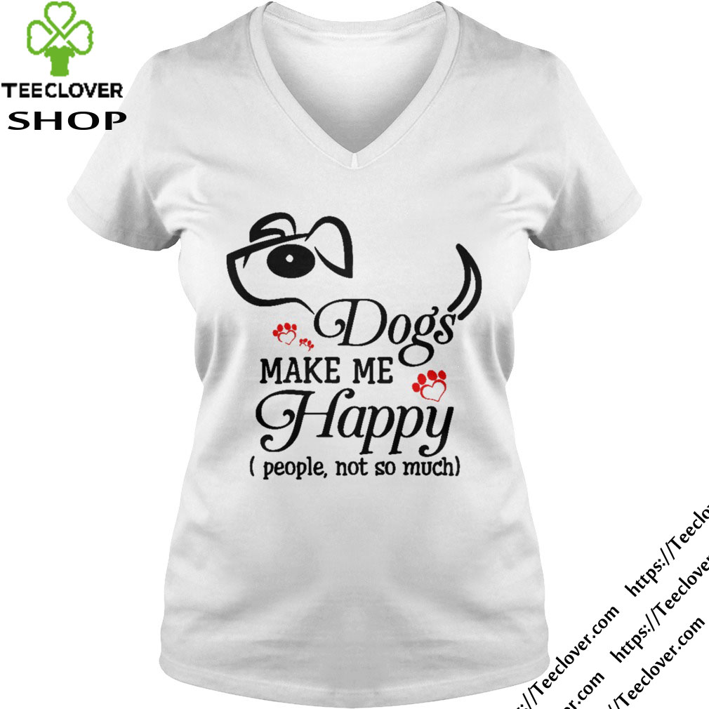 Dog Make Me Happy People, Not So Much Funny Dog Lover