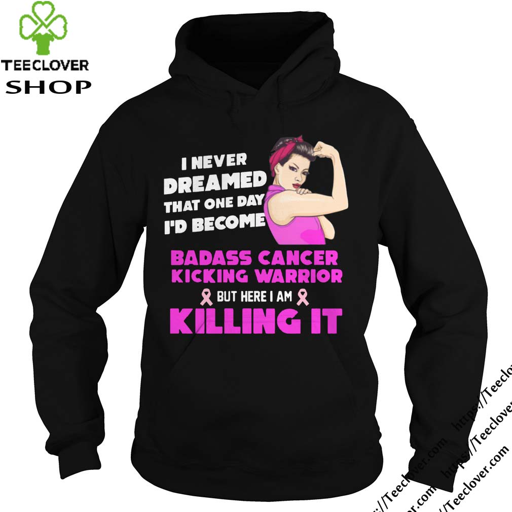 I Never Dreamed That One Day I'd Become Badass Cancer Kicking Warrior