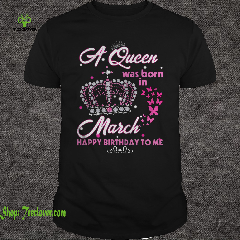 A queen was born in march happy birthday to me