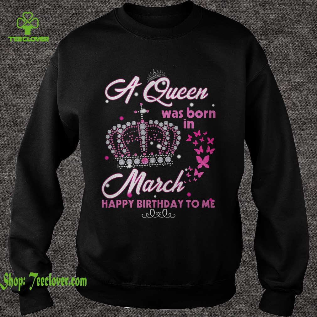 A queen was born in march happy birthday to me