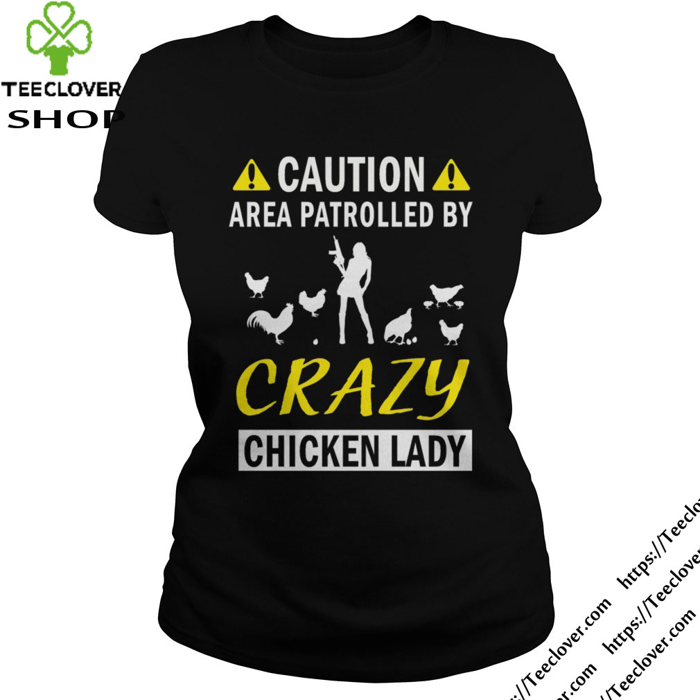 Caution Area Patrolled ByCaution Area Patrolled By Crazy Chicken Lady Crazy Chicken Lady