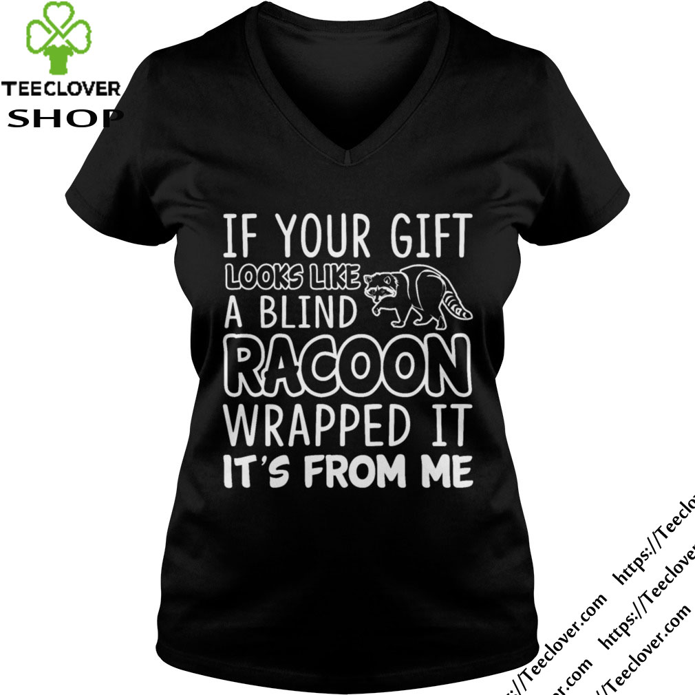 If Your Gift Looks Like A Blind Racoon Wrapped ItIts From Me