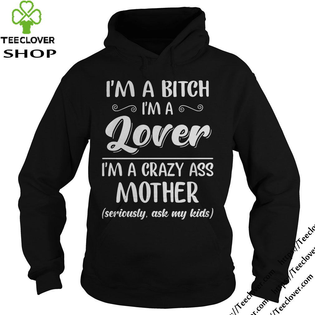 Im a bitch Im a lover Im a crazy ass mother