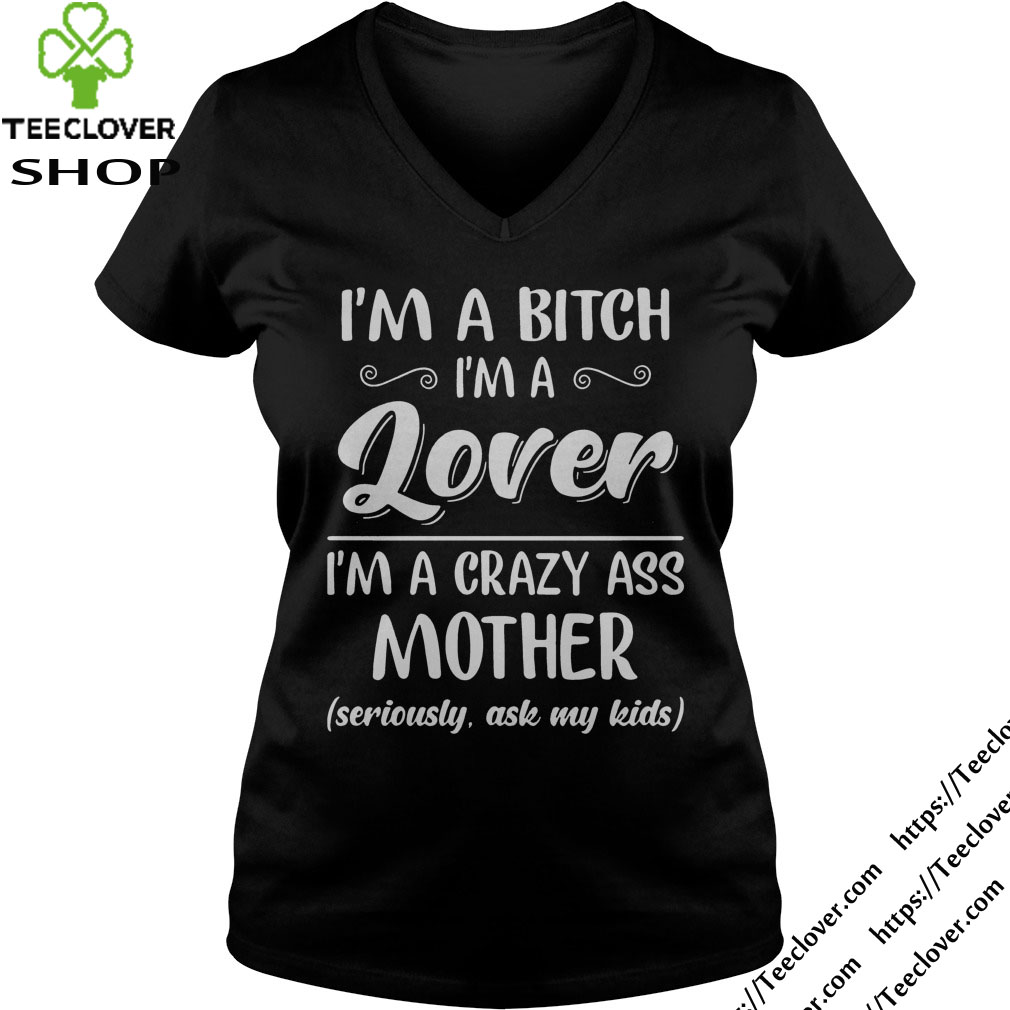 Im a bitch Im a lover Im a crazy ass mother