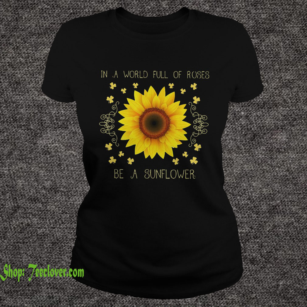 In a world full of roses be a sunflower