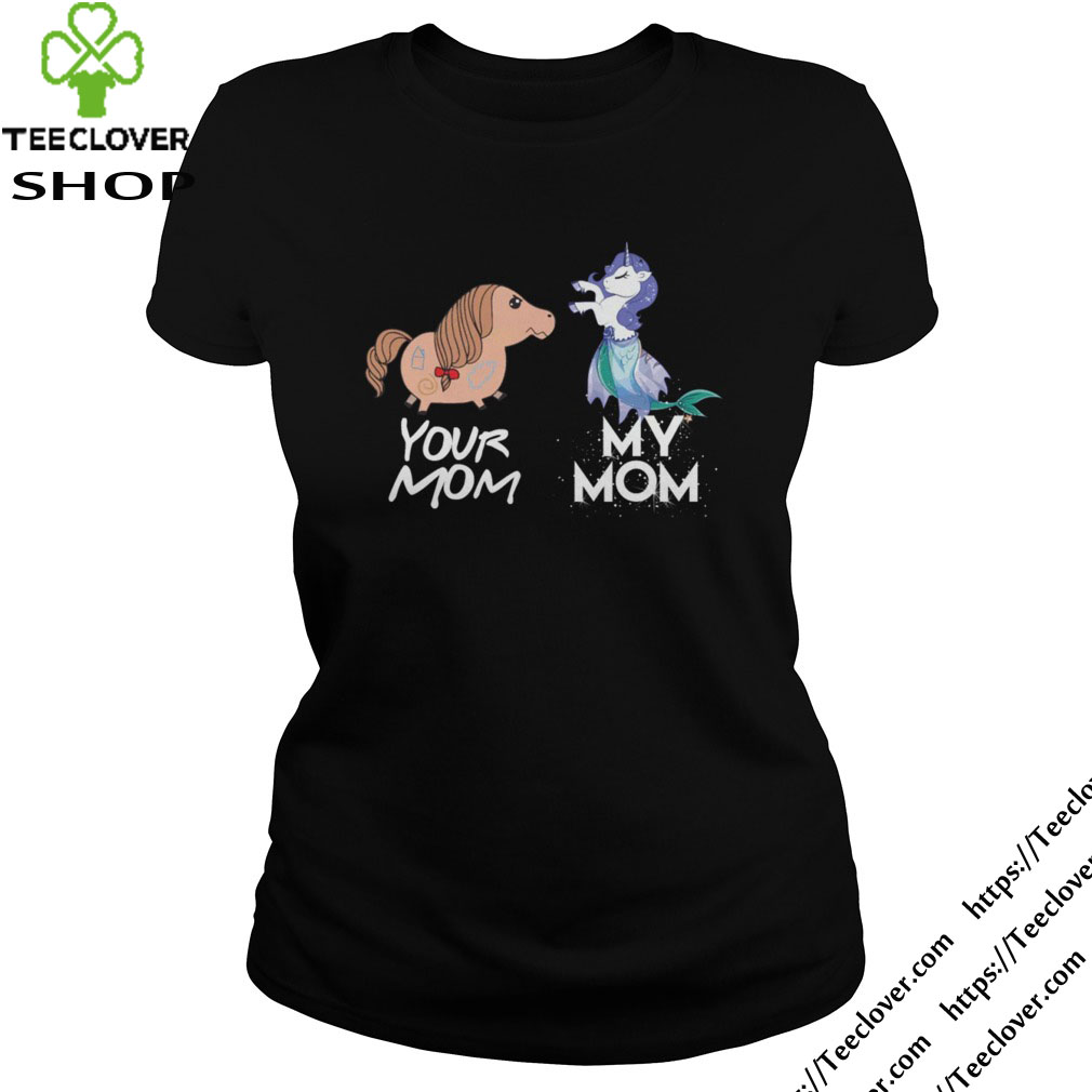Your Mom my Mom unicorn mermaidYour Mom my Mom unicorn mermaid