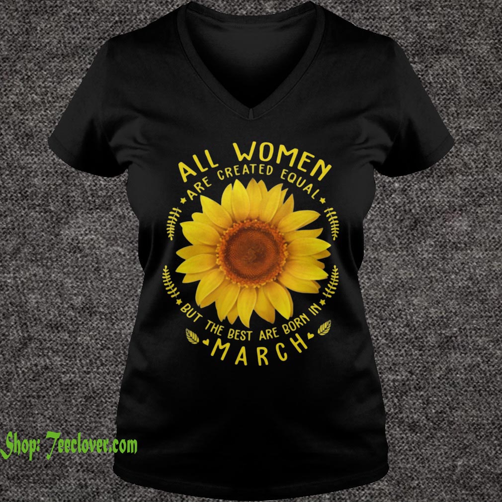 All Woman Are Created Equal Sunflower Born In March Birthday