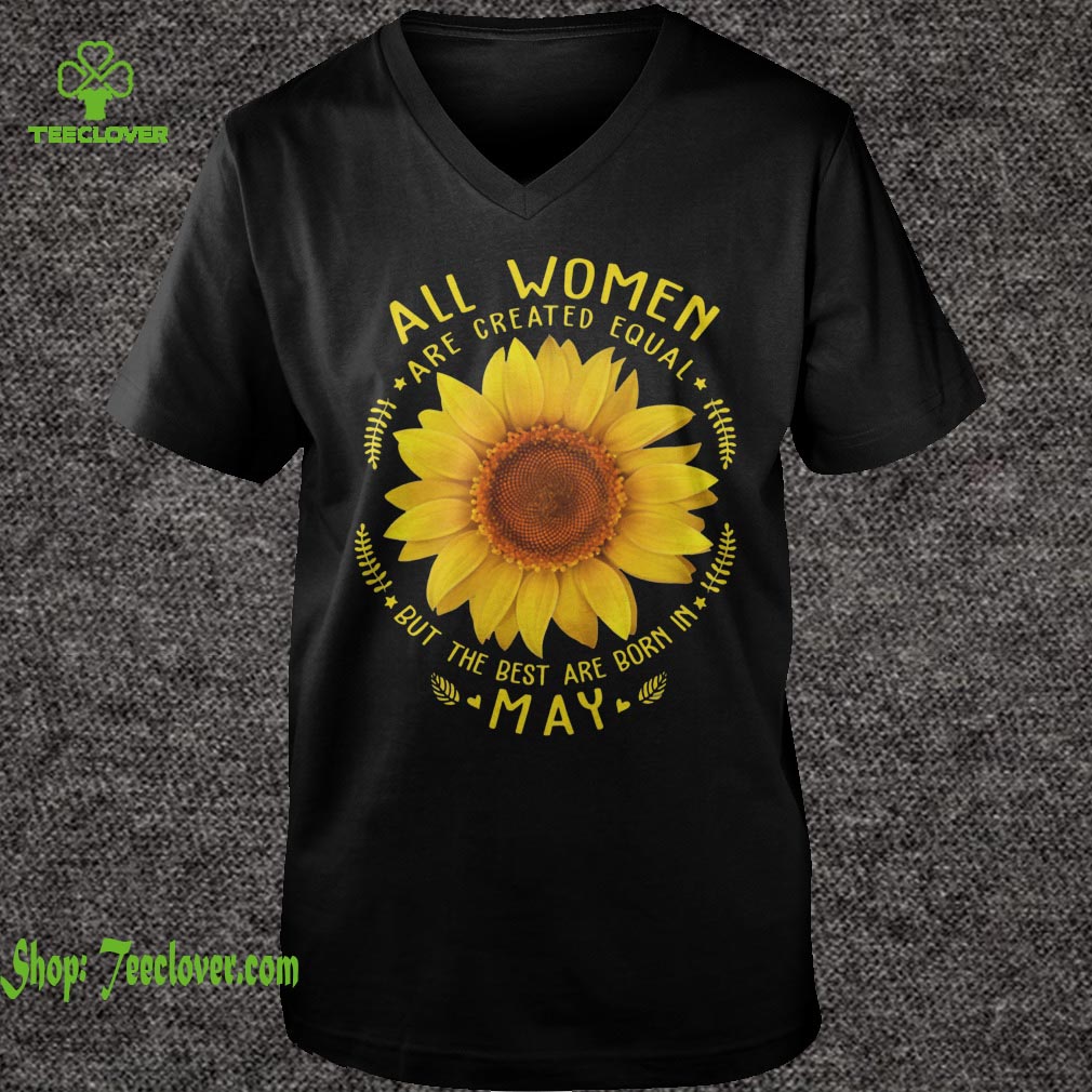 All Woman Are Created Equal Sunflower Born In May Birthday