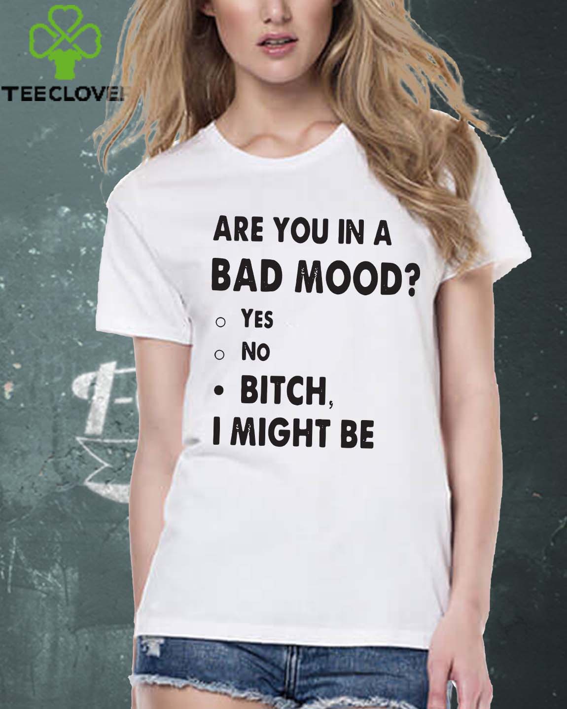 Are you in a bad mood yes no bitch I might be