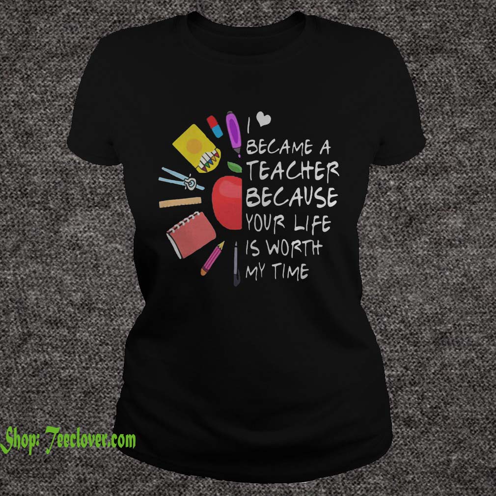 Became A Teacher Because Your Life Is Worth My Time Teacher Supplies Flower