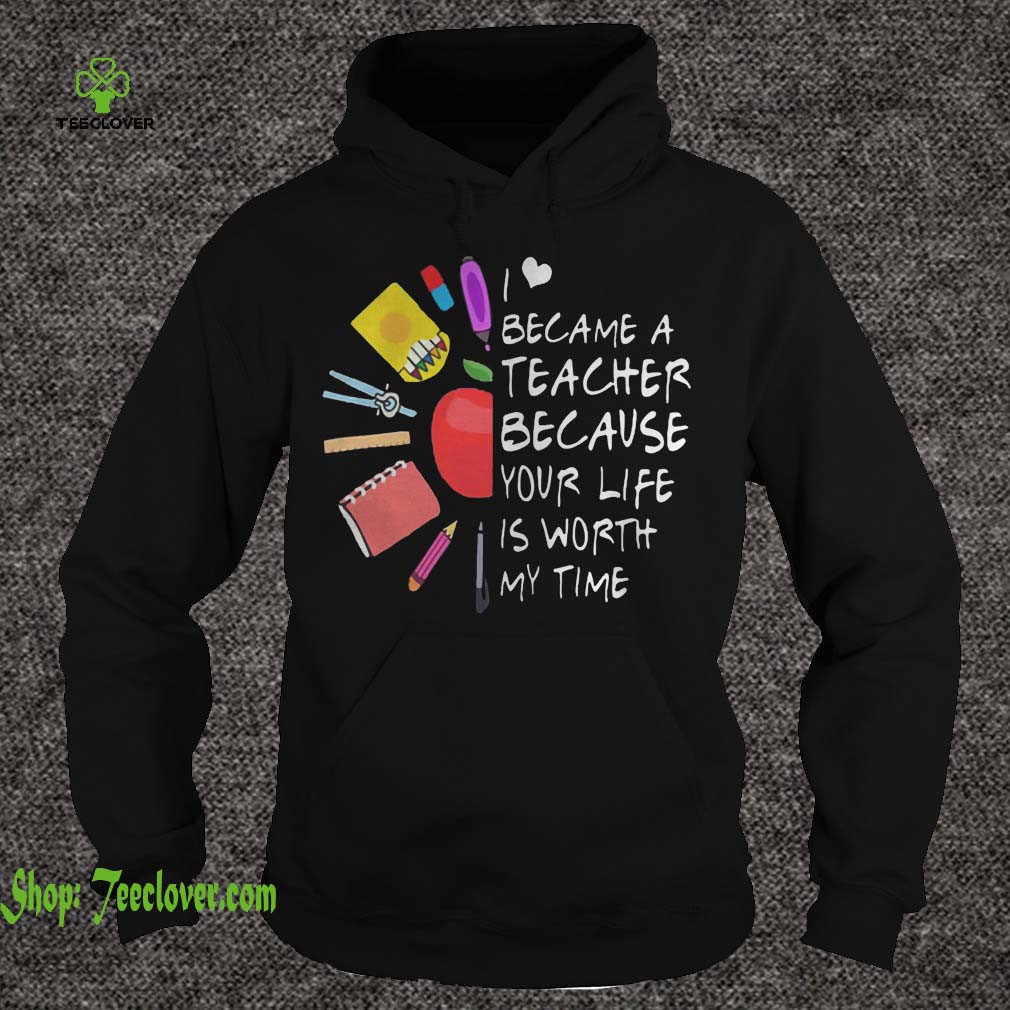 Became A Teacher Because Your Life Is Worth My Time Teacher Supplies Flower