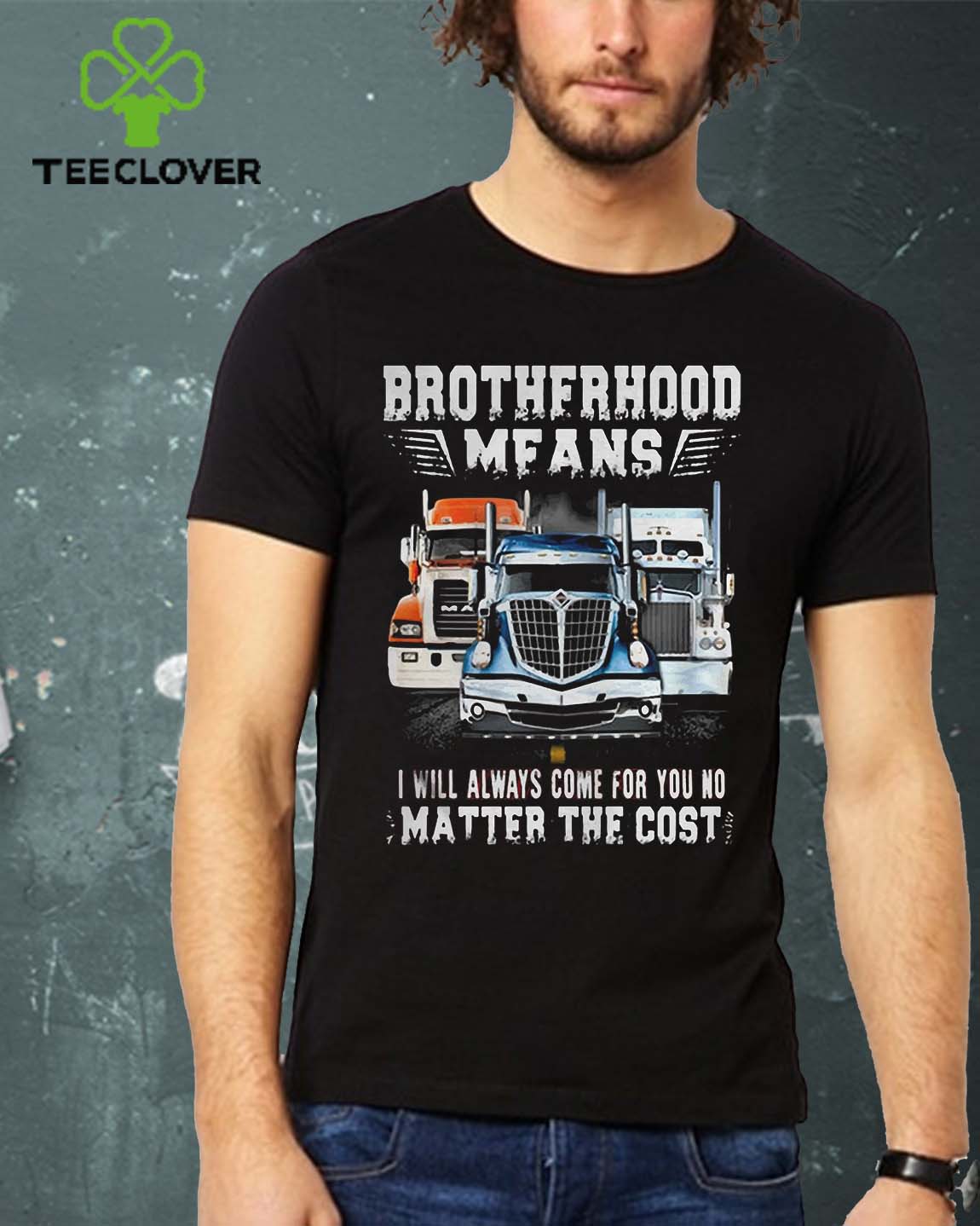 Brotherhood Means I Will Always Come For You No Matter The Cost Trucker
