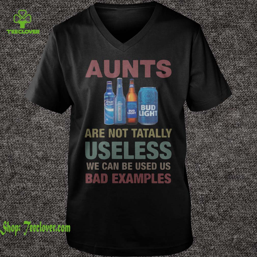 Bud Light Aunts are not tatally useless we can be used us bad examples