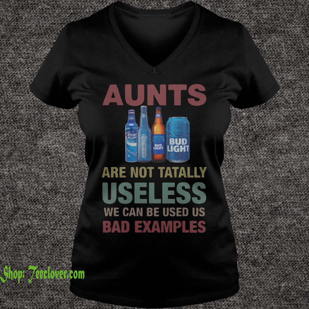 Bud Light Aunts are not tatally useless we can be used us bad examples