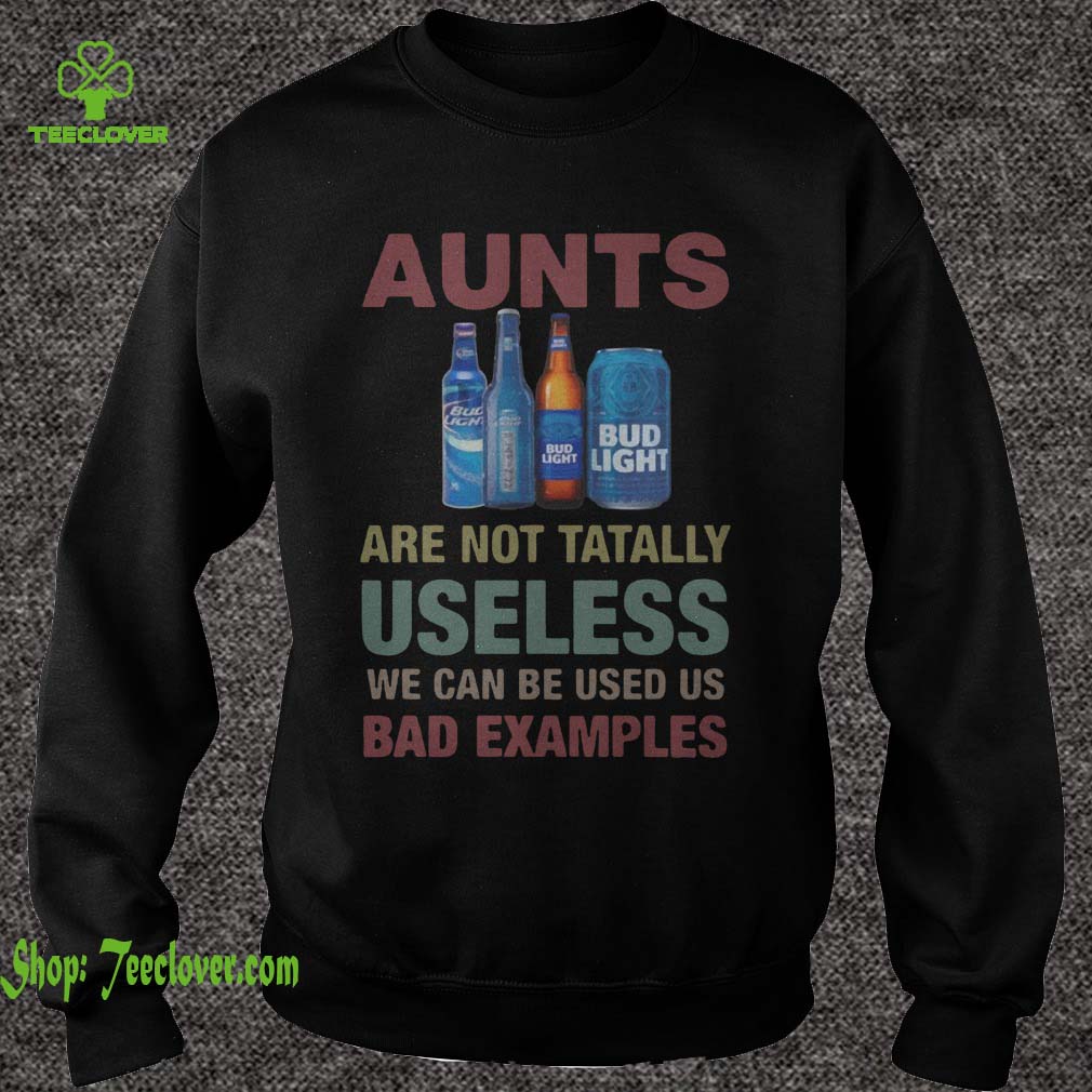 Bud Light Aunts are not tatally useless we can be used us bad examplesBud Light Aunts are not tatally useless we can be used us bad examples