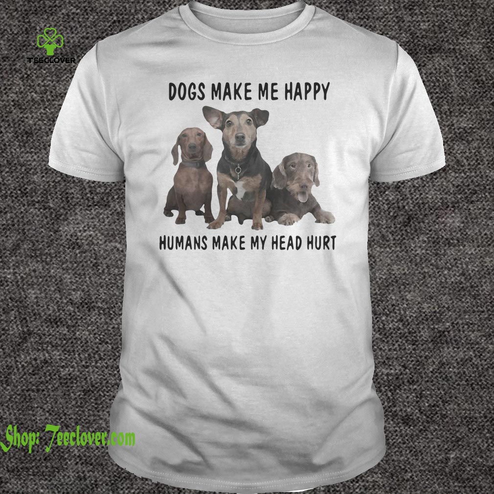 Dogs make me happy humans make my heart hurt
