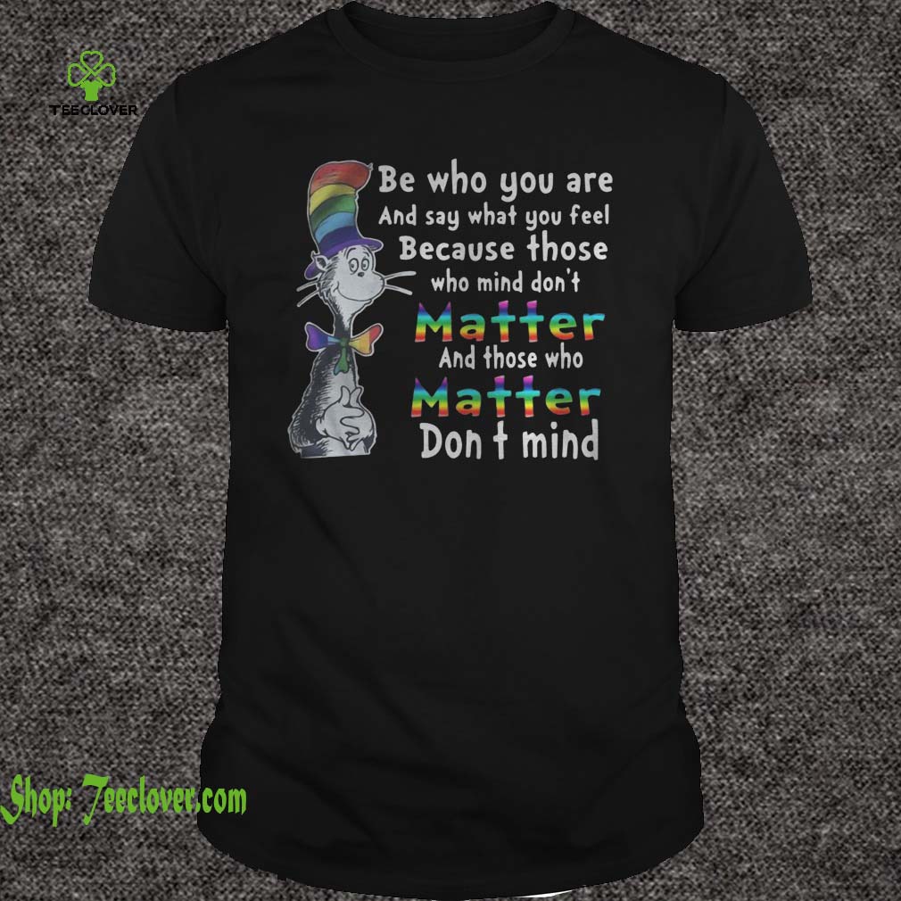 Dr. Seuss be who you are and say that you feel because those who mind don't Matter